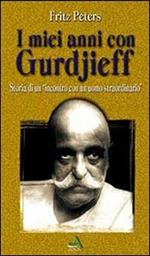 I miei anni con Gurdjieff. Storia di un incontro con un uomo straordinario