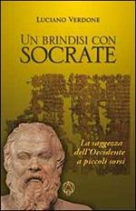 Un brindisi con Socrate. La saggezza dell'occidente a piccoli sorsi