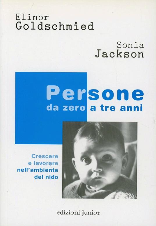 Persone da zero a tre anni. Crescere e lavorare nell'ambiente del nido - Elinor Goldschmied,Sonia Jackson - copertina