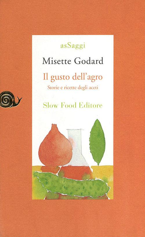 Il gusto dell'agro. Saggio di gastronomia storica - Misette Godard - copertina