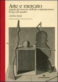 Arte e mercato. Aspetti del mercato dell'arte contemporanea. Il caso del quadro - Andrea Raspi - copertina