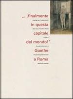 Finalmente in questa capitale del mondo! Goethe a Roma. Vol. 1: Catalogo.