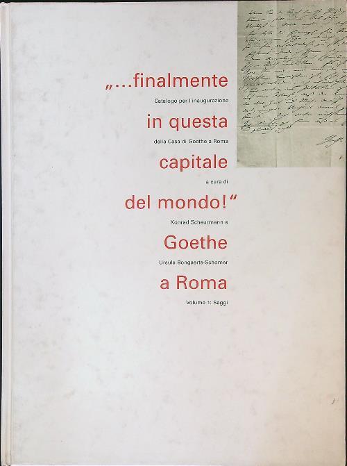 Finalmente in questa capitale del mondo! Goethe a Roma. Vol. 2: Saggi.
