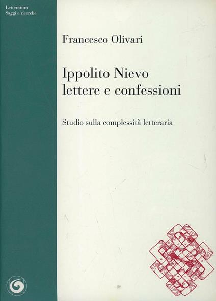 Ippolito Nievo, Lettere e Confessioni. Studio sulla complessità letteraria - Francesco Olivari - copertina
