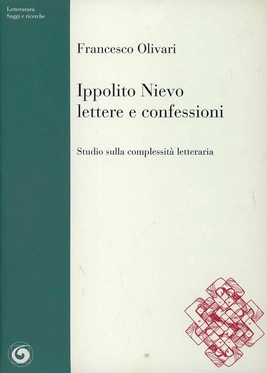 Ippolito Nievo, Lettere e Confessioni. Studio sulla complessità letteraria - Francesco Olivari - copertina