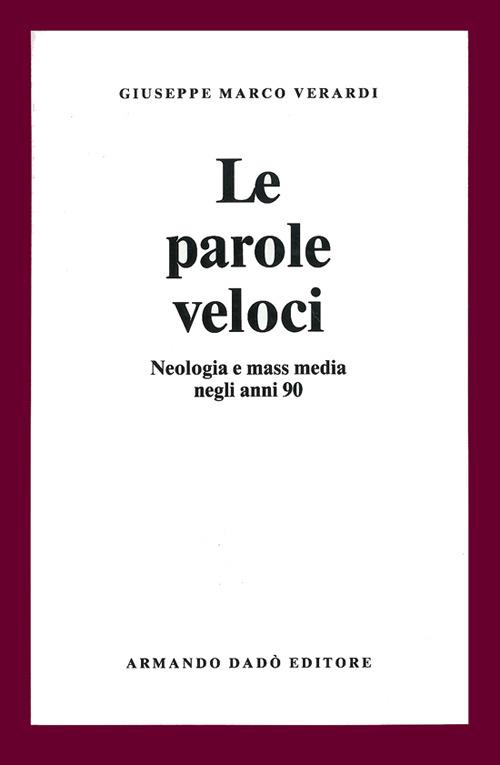 Le parole veloci. Neologia e mass media negli anni '90 - Giuseppe Verardi - copertina