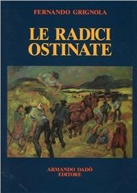 Le radici ostinate. Poeti dialettali della Svizzera italiana - Fernando Grignola - copertina