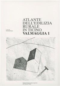 Atlante dell'edilizia rurale del Canton Ticino. Valmaggia - Giovanni Buzzi - copertina
