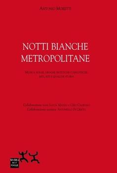 Libro Notti bianche metropolitane. Musiche house, droghe sintetiche e discoteche: miti, riti e qualche storia Antonio Moretti