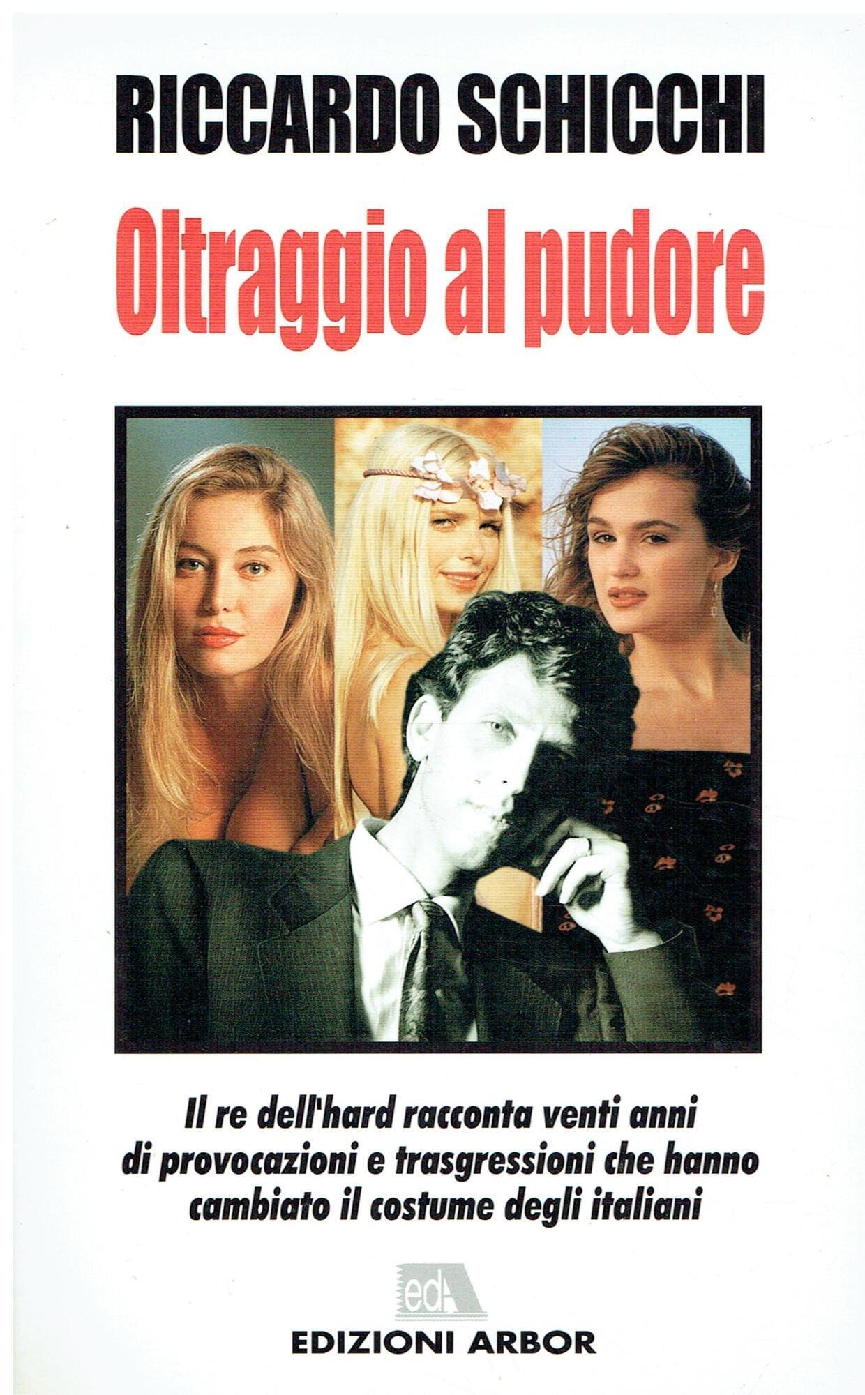 Oltraggio al pudore. Il re dell'hard racconta venti anni di provocazioni e trasgressioni che hanno cambiato il costume degli italiani