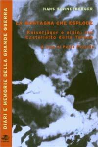 La montagna che esplode. Kaiserjäger e alpini sul Castelletto della Tofana - Hans Schneeberger,Piero Pieri,Luigi Malvezzi - copertina