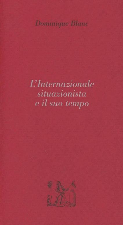 L'internazionale situazionista e il suo tempo - Dominique Blanc - copertina