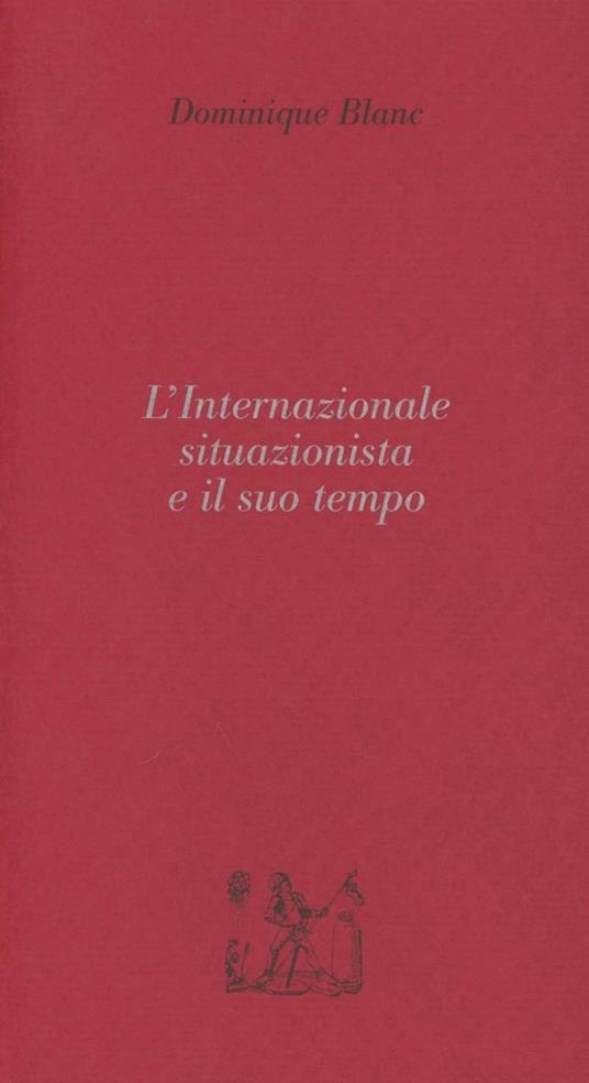 L'internazionale situazionista e il suo tempo - Dominique Blanc - copertina