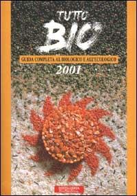 Tutto bio 2001. Guida completa al biologico e all'ecologico - copertina