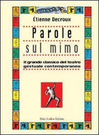 Parole sul mimo. Il grande classico del teatro gestuale contemporaneo - Étienne Decroux - copertina