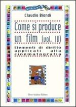 Come si produce un film. Vol. 4: Elementi di diritto applicati alla cinematografia.