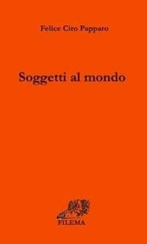 Libro Soggetti al mondo. Cinque studi filosofici Felice Ciro Papparo