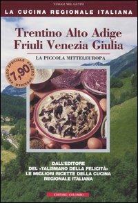 Trentino Alto Adige, Friuli Venezia Giulia. La piccola mitteleuropa - Enrico Medail,Monica Palla - 2