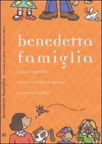 Benedetta famiglia. Come e perché vivere i valori cristiani e crescere felici - Annalisa Borghese,Umberto Folena - copertina