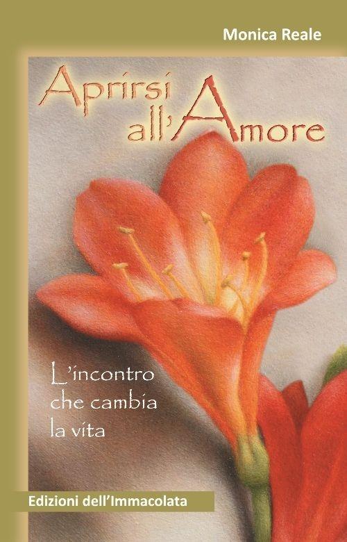 Aprirsi all'amore. L'incontro che cambia la vita - Monica Reale - copertina