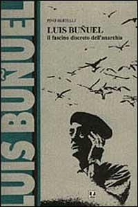 Luis Buñuel. Il fascino discreto dell'anarchia - Pino Bertelli - copertina