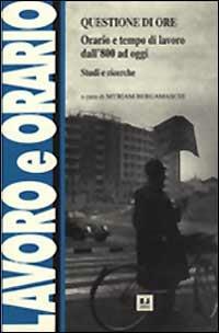 Questione di ore. Orario e tempo di lavoro dall'800 a oggi. Studi e ricerche - copertina