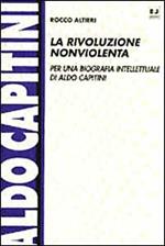 La rivoluzione nonviolenta. Per una biografia intellettuale di Aldo Capitini