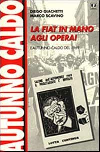La Fiat in mano agli operai. L'autunno caldo del 1969 - Diego Giachetti,Marco Scavino - copertina