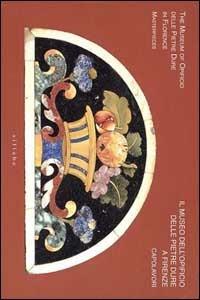 Il museo dell'Opificio delle pietre dure a Firenze-The Museum of Opificio delle pietre dure in Florence. Masterpieces. Ediz. illustrata