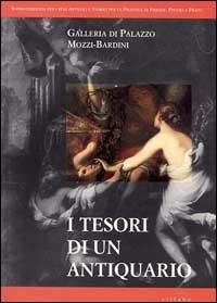 I tesori di un antiquario. Galleria di palazzo Mozzi-Bardini - Cristina Acidini Luchinat,Mario Scalini,Ilaria Taddei - copertina