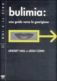 Bulimia. Una guida verso la guarigione - Lindsey Hall,Leigh Cohn - copertina