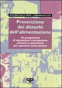 Prevenzione dei disturbi dell'alimentazione: un programma di educazione e prevenzione primaria e secondaria per operatori socio-sanitari - Riccardo Dalle Grave,Loredana De Luca - copertina