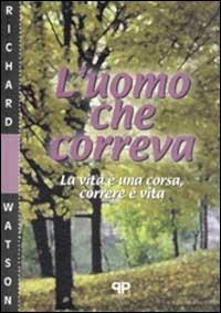 L' uomo che correva. La vita è una corsa, correre è vita - Richard Watson - copertina