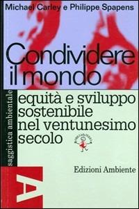 Condividere il mondo. Equità e sviluppo sostenibile nel ventunesimo secolo - Michael Carley,Philippe Spapens - copertina