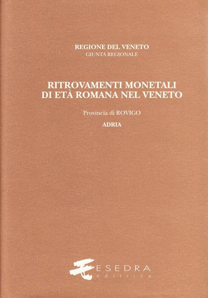 Ritrovamenti monetali di età romana nel Veneto. Provincia di Rovigo: Adria - Bruno Callegher - copertina