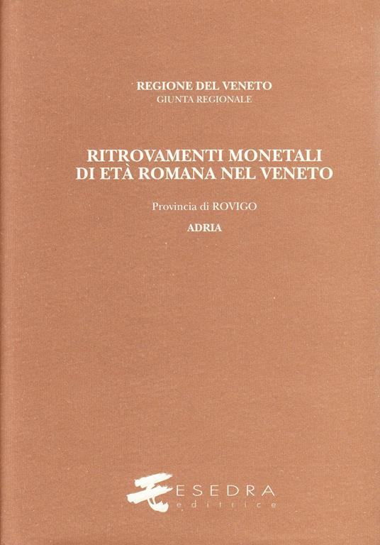 Ritrovamenti monetali di età romana nel Veneto. Provincia di Rovigo: Adria - Bruno Callegher - copertina