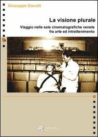 La visione plurale. Viaggio nelle sale cinematografiche venete fra arte e intrattenimento - Giuseppe Davalli - copertina