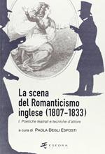La scena del Romanticismo inglese (1807-1833). Vol. 1: Poetiche teatrali e tecniche d'attore.