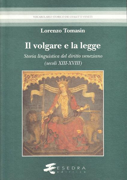 Il volgare e la legge. Storia linguistica del diritto veneziano (secoli XIII-XVIII) - Lorenzo Tomasin - copertina