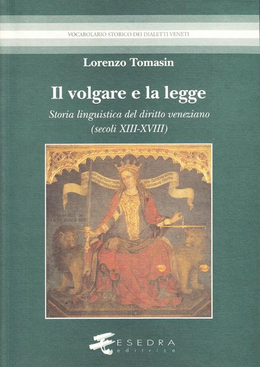 Il volgare e la legge. Storia linguistica del diritto veneziano (secoli XIII-XVIII) - Lorenzo Tomasin - copertina