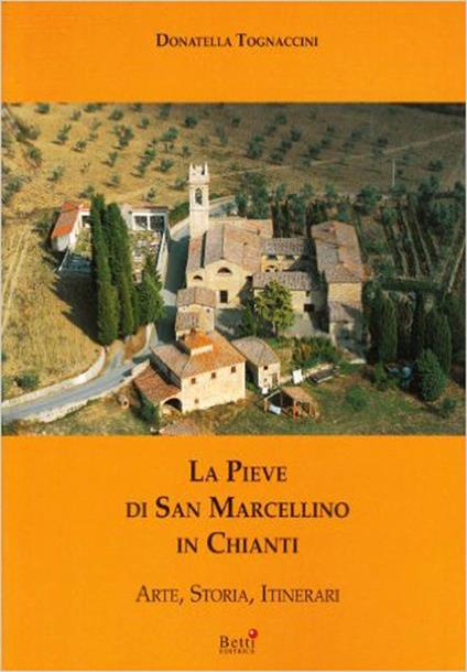 La pieve di San Marcellino in Chianti. Arte, storia, itinerari - Donatella Tognaccini - copertina