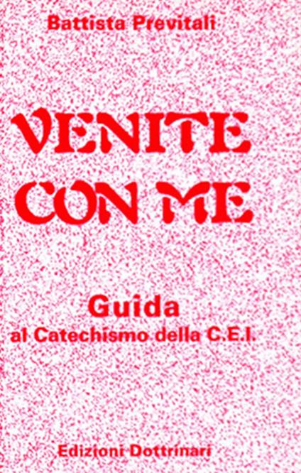 Venite con me. Guida al catechismo della Cei - Battista Previtali - copertina
