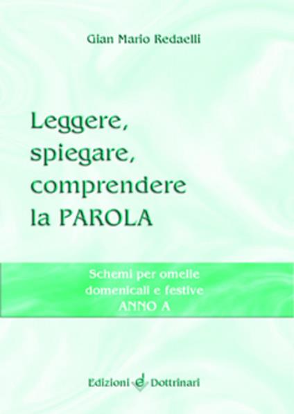 Leggere, spiegare, comprendere la parola. Schemi per omelie domenicali e festive. Anno A - Gian Mario Redaelli - copertina
