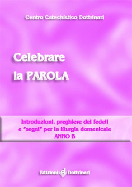 Celebrare la parola. Introduzioni, preghiere dei fedeli e «segni» per la liturgia domenicale. Anno B - copertina