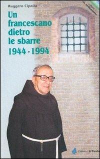 Un francescano dietro le sbarre 1944-1994 - Ruggero Cipolla - copertina