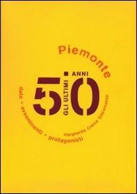 Gli ultimi 50 anni. Date, avvenimenti, protagonisti. Piemonte 1950-2000 - Margherita Crema Giacomasso - copertina