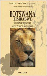 Botswana e Zimbabwe. L'ultima frontiera dell'Africa selvaggia - Gianni Bauce,Silvana Olivo - copertina