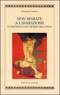 Non sparate a Cavaradossi. Un reportage dal mondo dell'opera - Francesco Canessa - copertina