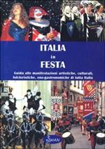 Italia in festa. Guida alle manifestazioni artistiche, culturali, folcloristiche, eno-gastronomiche di tutta Italia