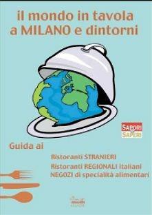 Libro Il mondo in tavola a Milano e dintorni. Guida ai ristoranti stranieri, ristoranti regionali italiani, negozi di specialità alimentari 